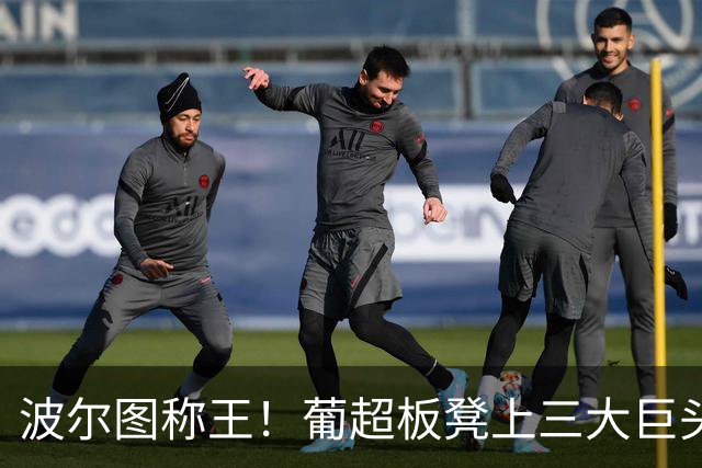波尔图称王！葡超板凳上三大巨头拼搏赛季狂欢